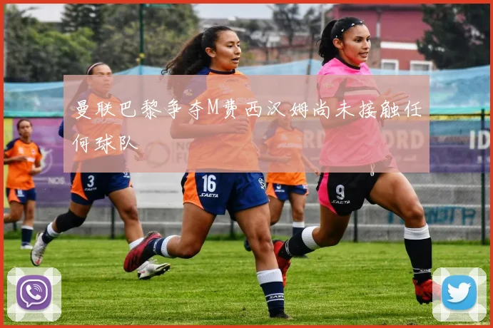 曼联巴黎争夺M费西汉姆尚未接触任何球队