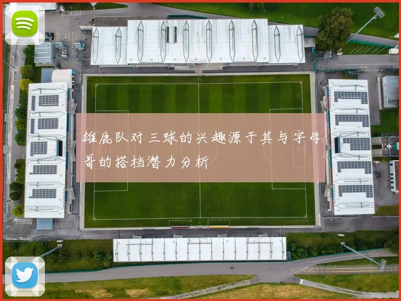 雄鹿队对三球的兴趣源于其与字母哥的搭档潜力分析